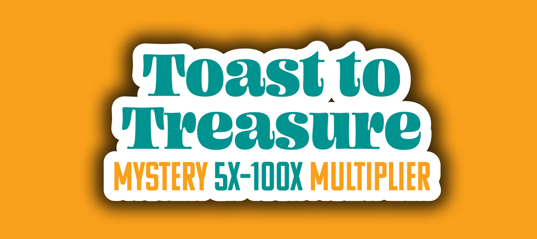 Toast to Treasure Mystery 5X-100X Multiplier